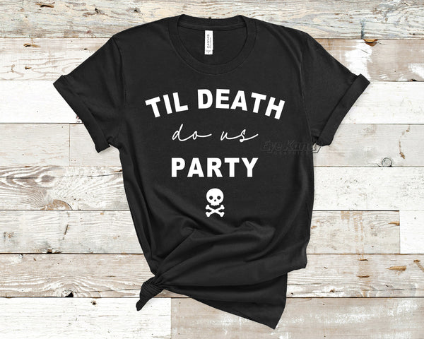 Till Death do us Party ~ Fun Halloween Shirt