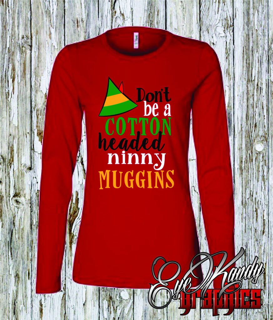 Cotton Headed Ninny Muggins - Womens Christmas Shirts - Short and Long sleeve - Christmas Gifts